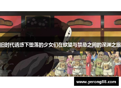 旧时代诱惑下堕落的少女们在欲望与禁忌之间的深渊之旅